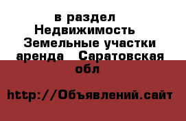  в раздел : Недвижимость » Земельные участки аренда . Саратовская обл.